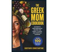 The Greek Mom Cookbook: Authentic Mediterranean Recipes for Family, Flavor, and Everyday Cooking