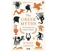 The Greek Myths. The Complete And Definitive: The Complete and Definitive Edition