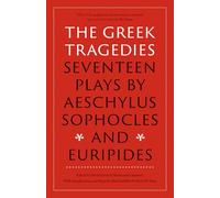 The Greek Tragedies: Seventeen Plays by Aeschylus, Sophocles, and Euripides