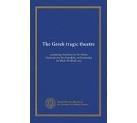 The Greek tragic theatre (v.3): containing Æschylus by Dr. Potter, Sophocles by Dr. Francklin, and Euripides by Mich. Wodhull, esq