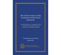 The Greek versions of the Testaments of the twelve patriarchs: edited from nine mss., together with the variants of the Armenian & Slavonic versions & some Hebrew fragments