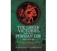 The Greek Victories and the Persian Ebb 480-479 BC: The Battles of Salamis, Plataea, Mycale and after