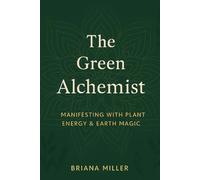 The Green Alchemist: Manifesting with Plant Energy and Earth Magic