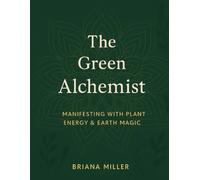 The Green Alchemist: Manifesting with Plant Energy and Earth Magic