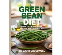 The Green Bean Diet: Burn Fat, Boost Fiber, and Balance Your Plate