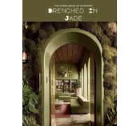 The Green Book of Interiors: Drenched in Jade: Green-Drenched Rooms, Botanical Interiors & Dramatic Design Inspiration (The LBI Visual Series: The Drenched Collection)