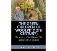 The Green Children of Woolpit (12th century): The Mystery of the Children Who Appeared from Nowhere