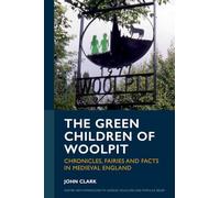 The Green Children of Woolpit: Chronicles, Fairies and Facts in Medieval England (Exeter New Approaches to Legend, Folklore and Popular Belief)