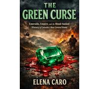 The Green Curse: Emeralds, Empire, and the Blood-Soaked History of Colombia’s Most Coveted Stone