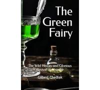 The Green Fairy: The Wild History and Glorious Revival of Absinthe (A Beginner's Guide)