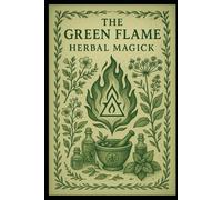 The Green Flame: Herbal Magick (The House Of Ravenbrook)