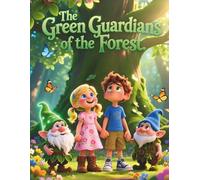 The Green Guardians Of The Forest: A Magical Story About Friendship, Courage, and Protecting Nature