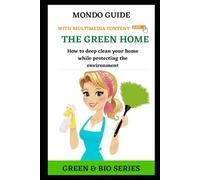 THE GREEN HOME: How to deep clean your home while protecting the environment (MONDO GUIDE Tutti i libri che cerchi in un unico posto)