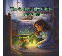 The Green Light Under Lori's Bed: A bedtime adventure into the world of lost things, discovering courage, kindness, and the light that never fades.
