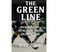 The Green Line: Michigan State, Notre Dame, and the Cold War Game (Frozen Line: College Hockey and the Northern Soul)