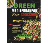 THE GREEN MEDITERRANEAN DIET COOKBOOK FOR WEIGHT LOSS: Simple Plant-Based Recipes to Burn Belly Fat, Fight Inflammation, Improve Heart Health, and Increase Daily Energy