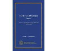 The Green Mountain boys: A historical tale of the early settlement of Vermont