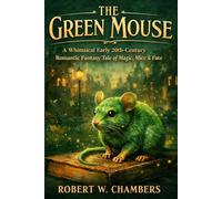 The Green Mouse: A Whimsical Early 20th-Century Romantic Fantasy Tale of Magic, Mice & Fate