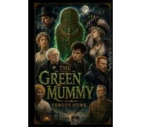 The Green Mummy: An Illustrated Classic Victorian Mystery of Ancient Egypt: A Gripping Tale of Murder, Secrets and Suspense