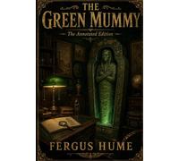 The Green Mummy: The Annotated Edition: A Forgotten Classic of Detective Fiction, with Introduction & Notes