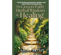 The GREEN PATH HERBAL WISDOM & HEALING: Herbal Healing, Spiritual Plant Medicine, and Nature-Based Wellness Rituals (2 Eco-Spiritual Earth Series: A ... Through Seasons, Elements, and Global Ritual)