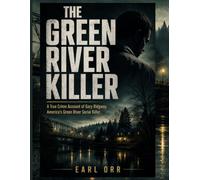 The Green River Killer: A True Crime Account of Gary Ridgway, America's Green River Serial Killer