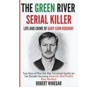 The Green River Serial Killer : Life And Crimes OF GARY LEON RIDGWAY: True Story of How One Man Terrorized Seattle for Two Decades becoming America's Most Prolific Mass Murderer (True crime)