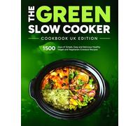 The Green Slow Cooker Cookbook UK Edition: 1500 Days of Simple, Easy and Delicious Healthy Vegan and Vegetarian Crockpot Recipes