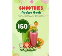 The Green Smoothie Recipe Book 2024: 150 Fresh & Healthy Juice & Smoothie Recipes ( aids digestion, weight loss, boosts the immune system, promotes ... increases energy, enhances muscle strength)