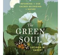The Green Soul: Returning to Our Sacred Belonging in Nature