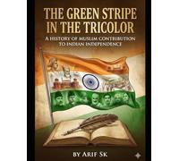 The Green Stripe in the Tricolor: History of Muslim Contribution to Indian Independence