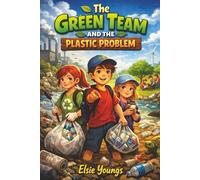 The Green Team and the Plastic Problem: A Story About Friendship, Nature, and Saving the Earth (The Green Team Adventures Series, Book 3)