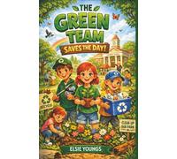 The Green Team Saves The Day: Perfect Book for Kids Who Love Adventure, Friendship, and Making The World A Better Place. Perfect for children ages 6-8.