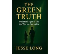 The Green Truth: One Man's Fight To End The War On Cannabis