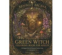 The Green Witch’s Garden: A Botanical Coloring Book of Magical Herbs, Flowers, and Moonlit Plant Lore (The Moonlit Arcana)