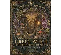 The Green Witch’s Garden: A Botanical Coloring Book of Magical Herbs, Flowers, and Moonlit Plant Lore (The Moonlit Arcana)