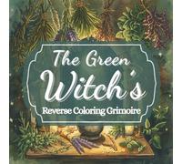 The Green Witch’s: Reverse Coloring Grimoire (Witchy Reverse Coloring Collection)