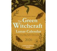 The Green Witchcraft Lunar Calendar 2026: Unveil the Ancient Grimoire Almanac to sync your Inner Goddess with Moon Phases & Cycles using Sacred Plants, Herbs, and Essential Oils