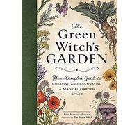 The Green Witch's Garden: Your Complete Guide to Creating and Cultivating a (Green Witch Witchcraft Series)