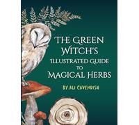 The Green Witch's Illustrated Guide to Magical Herbs
