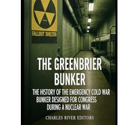 The Greenbrier Bunker: The History of the Emergency Cold War Bunker Designed for Congress during a Nuclear War