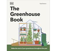 The Greenhouse Book: Make the Most of Your Greenhouse Throughout the Year (DK Gardening Guides)