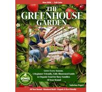 The Greenhouse Garden: Grow Every Season: A Beginner-Friendly, Fully Illustrated Guide to Organic Food for Busy Families - All Year Round