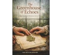 The Greenhouse of Echoes: A Dark Academia Romance Across Time - A Literary Time-Slip Love Story of Memory, Architecture, and Second Chances (The Hearthside Stories)