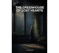 The Greenhouse of Lost Hearts: A Grumpy-Sunshine Romance in a Magical Conservatory: A Whimsical Floral Cottagecore Romance About Healing and New Beginnings