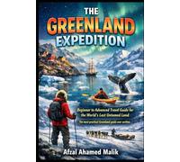 THE GREENLAND EXPEDITION Beginner to Advanced Travel Guide for the World’s Last Untamed Land: GREENLAND: LAND OF ICE & SILENCE A Practical Guide to Earth’s Most Untouched Land (Travelling Guide)
