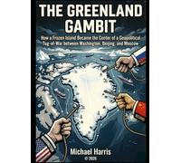 The Greenland Gambit: How a Frozen Island Became the Center of a Tug-of-War between Washington, Beijing, and Moscow