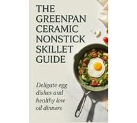 The GreenPan Ceramic Nonstick Skillet Guide: Delicate Egg Dishes and Healthy Low Oil Dinners