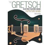 The Gretsch Electric Guitar Book: 60 Years of White Falcons, 6120s, Jets, Gents and More