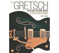 The Gretsch Electric Guitar Book: 60 Years of White Falcons, 6120s, Jets, Gents and More